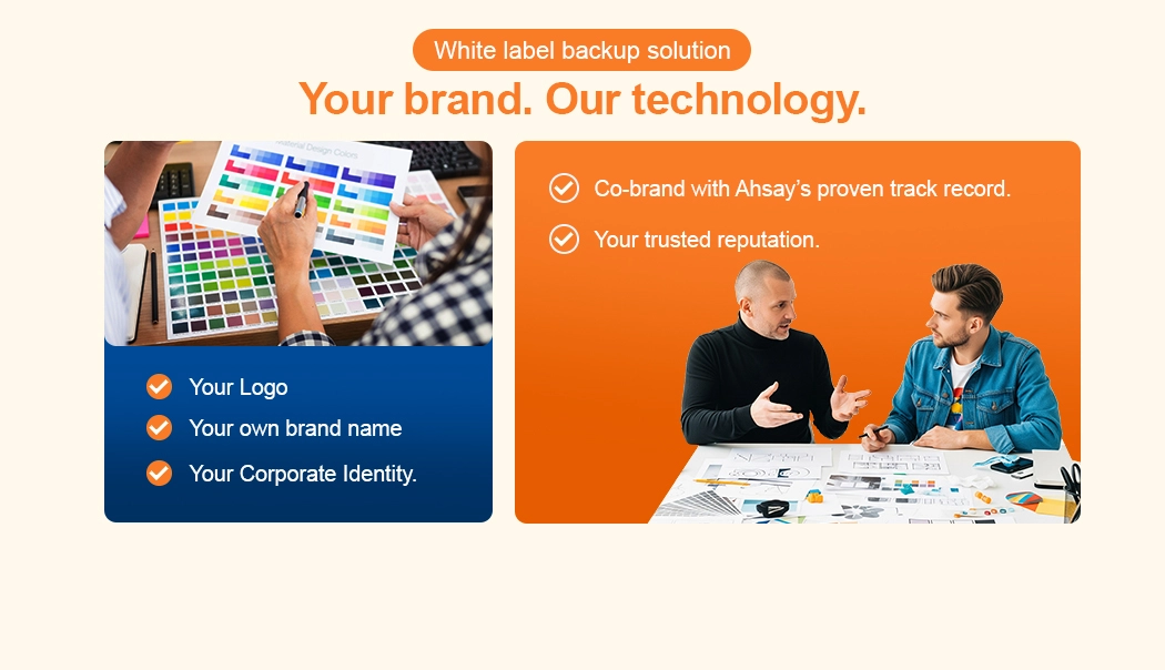Ahsay offer co-branding services, allowing your custom software to feature your company logo and enhance your company image.